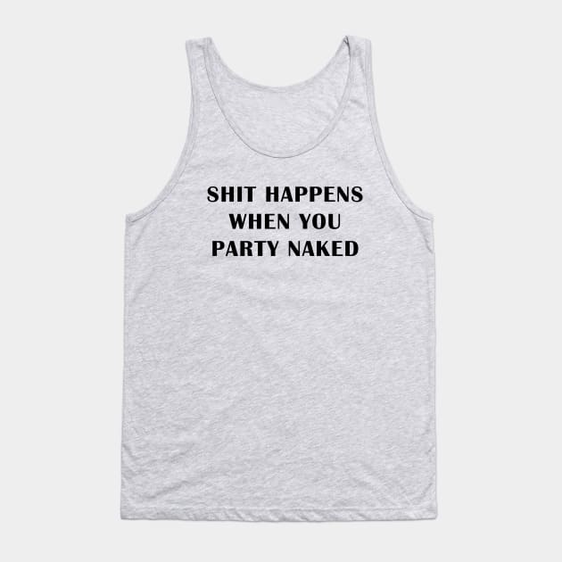 Shit Happens When You Party Naked Tank Top by geeklyshirts